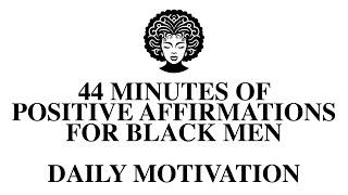 44 Minutes of Positive Affirmations for Black Men [Daily Motivation]