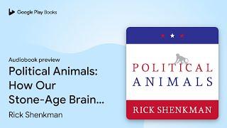 Political Animals: How Our Stone-Age Brain Gets… by Rick Shenkman · Audiobook preview