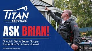 Ask Brian: Should I Get A Sewer Scope Inspection On A New House? - Titan Inspection Services