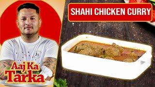 Shahi Chicken Curry Recipe By Chef Jalal - Aaj Ka Tarka - Aaj Entertainment