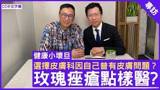 選擇皮膚科係因為自己曾經有皮膚問題？ 玫瑰痤瘡點樣醫? - 鄭丹瑞《健康旦》皮膚科專科 #陳厚毅醫生 – Part 3(CC中文字幕)