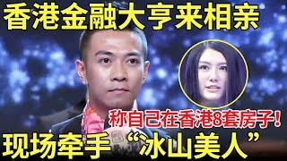 香港金融大亨来相亲！称自己在香港8套房子！现场牵手“冰山美人”【都市男女相亲秀】