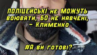 ПОЛІЦЕЙСЬКІ НЕ МОЖУТЬ ВОЮВАТИ, БО НЕ НАВЧЕНІ, – КЛИМЕНКО