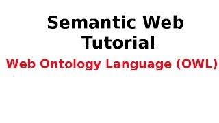 Semantic Web Tutorial 13/14: Web Ontology Language (OWL)