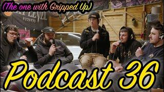 Podcast 36 - GRIPPED UP!!!