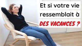 COMMENT CRÉER UNE VIE DONT VOUS N'AVEZ PAS BESOIN DE VOUS ÉCHAPPER ?