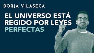 El Universo está regido por leyes perfectas | Borja Vilaseca