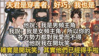 完結大女主爽文：夫君是穿書者，好巧，我也是。 他說：我是男頻主角，所以收的不是後宮，是各方勢力。我說：我是女頻主角，所以你的各方勢力都對我愛而不得。他說我在開玩笑，我哈哈大笑：確實，其實他們已經得手啦