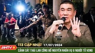 Bản tin 113 online cập nhật ngày 17/7: Công bố nguyên nhân vụ người Việt tử vong ở Bangkok | ANTV