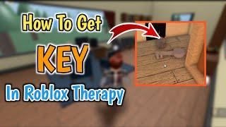 How To Get KEY In Roblox Therapy [New Update]  | KEY Location In Roblox Therapy