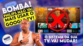 Tvs Philips vão deixar o GOOGLE TV! Linha 2024 e anteriores PUG8808 PUG7908 e MAIS!