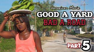 GOOD A YARD BAD A ROAD - JAMAICAN MOVIE | PART 5