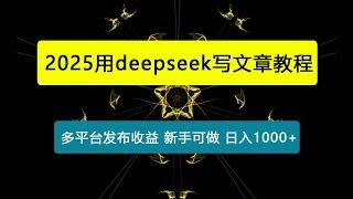 2025用deepseek写文章，多平台发布收益，新手可做，复制粘贴轻松日入1000+