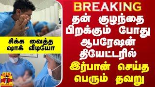 BREAKING || தன் குழந்தை பிறக்கும் போது ஆபரேஷன் தியேட்டரில் - இர்பான் செய்த பெரும் தவறு