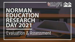 Evaluation & Assessment | Norman Education Research Day 2021