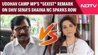 Maharashtra Election 2024 | Uddhav Camp MP's "Sexist" Remark On Shiv Sena's Shaina NC Sparks Row