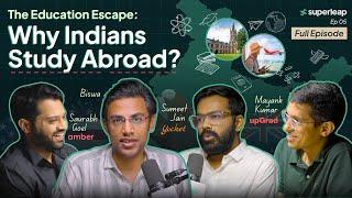 The Education Escape: Why Indians STUDY ABROAD?  Superleap Podcast | Ep 5 - Full Episode