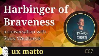 Harbinger of Braveness — A conversation with Stacy Westbrook — E07