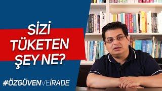 Sizi Tüketen Şey Ne? | Özgüven ve İrade Gelişimi