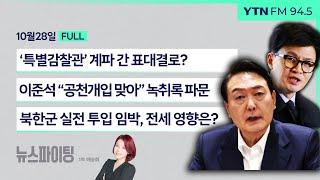 뉴스파이팅 |‘특별감찰관’ 계파 간 표대결로? (윤상현)/이준석 “공천개입 맞아” 녹취록 파문 (호준석, 서재헌)/북한군 실전 투입 임박, 전세 영향은? (박선원) _241028