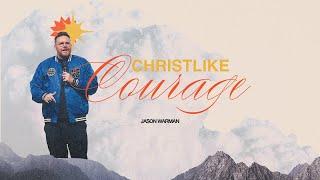 Courage to Conquer - Christlike Courage: Pastor Jason Warman