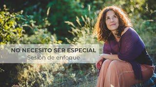 No necesito ser especial · Sesión de enfoque