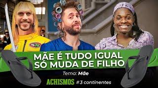 HOJE VOCÊ VAI DESCOBRIR QUE SUA MÃE É IGUAL A DELES | #3CONTINENTES #30