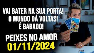 VAI BATER NA SUA PORTA! O MUNDO DÁ VOLTAS! É BABADO! - PEIXES NO AMOR - SEXTA 01/11/2024 ️