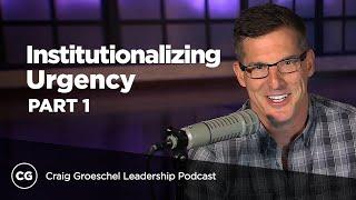 Institutionalizing Urgency: Part 1 - Craig Groeschel Leadership Podcast