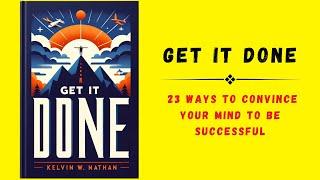 Get It Done: 23 Ways to Convince Your Mind to Be Successful | Audiobook