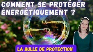 Comment faire sa bulle de protection ? Ma méthode de protection contre les énergies négatives !