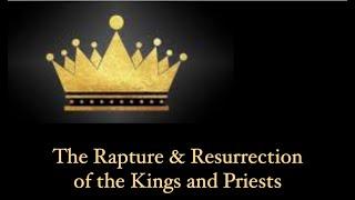 The Resurrection and Rapture of the Priests and Kings