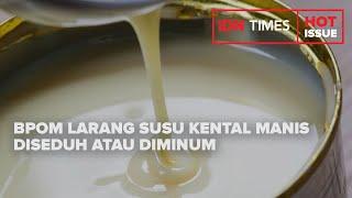 BPOM LARANG SUSU KENTAL MANIS DISEDUH ATAU DIMINUM