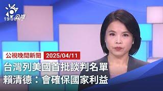 20250411 公視晚間新聞 完整版｜台灣列美國首批談判名單 賴清德：會確保國家利益