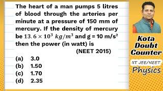 The heart of a man pumps 5 litres of blood through the arteries per minute at a pressure of 150 mm