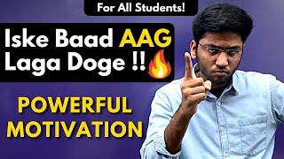 Iske Baad AAG Laga Doge| Powerful Motivational Video for All Students | Shobhit Nirwan