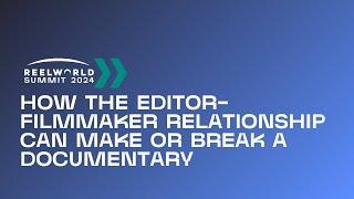 How the Editor-Filmmaker Relationship Can Make or Break a Documentary | 2024 Reelworld Summit