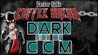 THE DARK SIDE OF CCM / Pastor Bob's Coffee Break