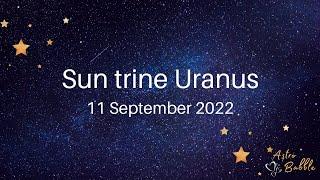 Sun trine Uranus - 11 September 2022