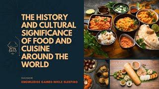 The history and cultural significance of food and cuisine around the world.