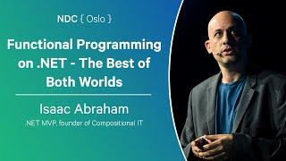 Functional Programming on .NET - The Best of Both Worlds - Isaac Abraham - NDC Oslo 2024