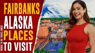 FAIRBANKS, ALASKA Best Things to Do, Top 10 Best Places to Visit, Attractions Travel Guide