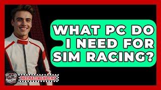 What PC Do I Need For Sim Racing? - The Racing Xpert