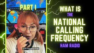 WHAT IS THE NATIONAL CALLING FREQUENCY IN HAM RADIO? PART I