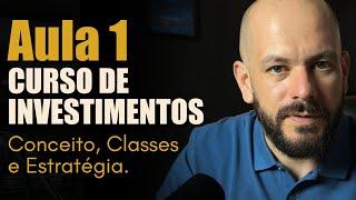 Aula 1 - CURSO DE INVESTIMENTOS: Conceito, Classes e Estratégias