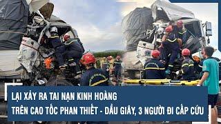 Lại xảy ra tai nạn kinh hoàng trên cao tốc Phan Thiết - Dầu Giây, 3 người đi cấp cứu