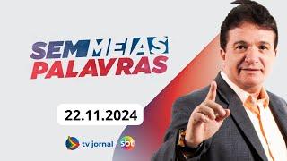 SEM MEIAS PALAVRAS AO VIVO 22.11.2024