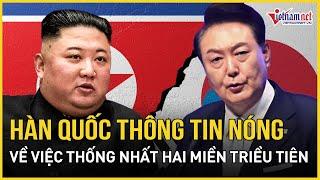 Hàn Quốc thông tin nóng về việc thống nhất hai miền Triều Tiên | Báo VietNamNet