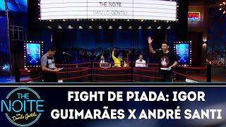 Fight de Piada: Igor Guimarães x André Santi Ep. 16 | The Noite (27/06/18)