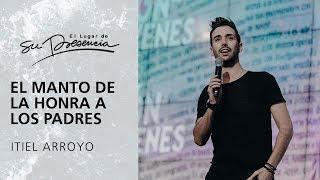 El manto de la honra a los padres - Itiel Arroyo - 12 Octubre 2017